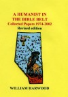 A Humanist in the Bible Belt: Collected Papers 1974-2002: Revised Edition - William Harwood