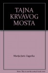 TAJNA KRVAVOG MOSTA - Marija Juric Zagorka