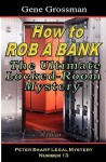 How to Rob a Bank - Peter Sharp Legal Mystery #13: The Ultimate Locked-Room Mystery - Gene Grossman