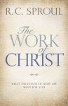 The Work of Christ: What the Events of Jesus' Life Mean for You - R.C. Sproul