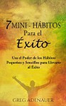 HÁBITOS - 7 Mini-Hábitos Para el Éxito: Usa el Poder de los Hábitos Pequeños y Sencillos para Llevarte al Éxito (Hábitos Poder, Hábitos Prodigiosos, Hábitos ... personal y autoayuda) (Spanish Edition) - Greg Adenauer, Mini Hábitos, Hábitos Poder, Rituales