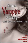 Your Vampire Story (And How to Write It) - David MacDowell Blue