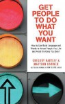 Get People to Do What You Want: How to Use Body Language and Words to Attract People You Like and Avoid the Ones You Don't - Gregory Hartley, Maryann Karinch