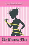 The Princess Plan: Shrink your waist. Expand your beauty. - Jennifer Hanes