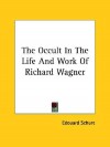 The Occult in the Life and Work of Richard Wagner - Edouard Schure