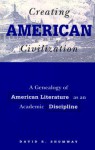 Creating American Civilization: A Genealogy of American Literature as an Academic Discipline - David R. Shumway