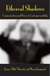 Ethereal Shadows: Communications and Power in Contemporary Italy - Franco Bifo Berardi