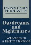 Daydreams and Nightmares: Reflections of a Harlem Childhood - Irving Louis Horowitz