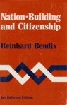 Nation-Building and Citizenship: Studies of Our Changing Social Order - Reinhard Bendix