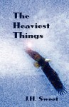 The Heaviest Things - J.H. Sweet