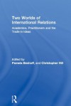 Two Worlds of International Relations: Academics, Practitioners and the Trade in Ideas - Pamela Beshoff, Christopher J. Hill