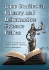 Case Studies in Library and Information Science Ethics - Kathrine Andrews Henderson, Elizabeth A. Buchanan, Robert Hauptman