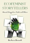 Ecofeminist Storytellers: Atwood, Kingsolver, Ozeki and Others - Barbara Bennett