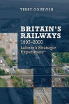 Britain's Railway, 1997-2005: Labour's Strategic Experiment - Terry Gourvish