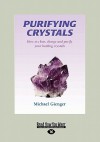 Purifying Crystals: How to Clear, Charge and Purify Your Healing Crystals (Large Print 16pt) - Michael Gienger