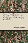 Nursery Furnishing and Decoration - Illustrated with Photographs, and Drawings by the Author - Robert Forman