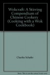 Wokcraft: A Stirring Compendium of Chinese Cookery (Cooking with a Wok Cookbook) - Charles Schafer, Violet Schafer, Win Ng