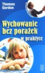 Wychowanie bez porażek w praktyce - Thomas Gordon