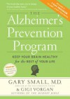 The Alzheimer's Prevention Program: Keep Your Brain Healthy for the Rest of Your Life - Gary Small, Gigi Vorgan