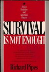 Survival Is Not Enough: Soviet Realities and America's Future - Richard Pipes