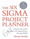 The Six Sigma Project Planner : A Step-by-Step Guide to Leading a Six Sigma Project Through DMAIC - Thomas Pyzdek