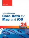 Sams Teach Yourself Core Data for Mac and iOS in 24 Hours - Jesse Feiler