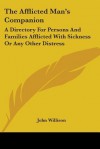 The Afflicted Man's Companion: A Directory for Persons and Families Afflicted with Sickness or Any Other Distress - John Willison