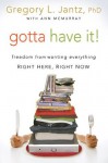 Gotta Have It!: Freedom from Wanting Everything Right Here, Right Now - Gregory L. Jantz