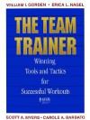 The Team Trainer: Winning Tools and Tactics for Successful Workouts - William I. Gorden, Erica L. Nagel, Scott A. Myers, Carole A. Barbato, Scott Myers, Carole Barbato