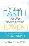 What on Earth Do We Know about Heaven?: 20 Questions and Answers about Life after Death - Randal Rauser