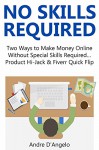 NO SKILLS REQUIRED: Two Ways to Make Money Online Without Special Skills Required... Product Hi-Jack & Fiverr Quick Flip - Andre D'Angelo