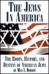 The Jews in America: The Roots, History, and Destiny of American Jews - Max I. Dimont