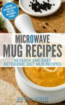 Microwave Mug Recipes: 50 Quick and Easy Ketogenic Diet Mug Recipes - Delicious Ketogenic Recipes That Take Only Minutes to Make - Jeremy Stone