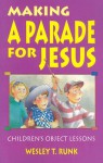 Making a Parade for Jesus: Gospel Text Object Lessons - Wesley T. Runk