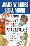 Lord, Give Me Patience, and Give It to Me Right Now! - James W. Moore