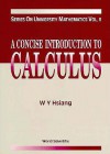 A Concise Introduction To Calculus (Series On University Mathematics, Vol 6) - Wu Yi Hsiang