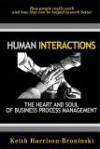 Human Interactions: The Heart And Soul Of Business Process Management: How People Reallly Work And How They Can Be Helped To Work Better - Keith Harrison-Broninski