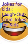 Jokes for kids : Laugh-Out-Loud Jokes for Kids - james huang