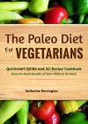 The Paleo Diet For Vegetarians: Quickstart Guide and 30-Recipe Cookbook: Enjoy the Heath Benefits of Paleo-Without the Meat! - Katherine Barrington