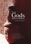 Even Gods Walk In Shadows - Robert W. Proctor