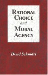 Rational Choice and Moral Agency - David Schmidtz