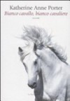 Bianco cavallo, bianco cavaliere - Katherine Anne Porter, Lidia Storoni Mazzolani