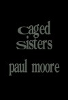 Caged Sisters - Paul Moore