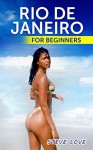 Rio de Janeiro for Beginners: Brazil Travel Guide for Single Male Travelers - Steve Love