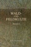 Wald- und Feldkulte (Band I) - Wilhelm Mannhardt