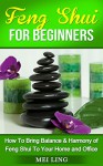 Feng Shui: Feng Shui For Beginners: How To Bring Harmony and Balance of Feng Shui To Your Home and Office (Feng Shui, Feng Shui Tips, Minimalism) - Mei Ling