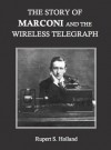 The Story of Marconi and the Wireless Telegraph (Annotated) - Rupert S. Holland