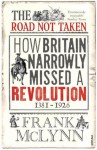 The Road Not Taken: How Britain Narrowly Missed a Revolution, 1381-1926 - Frank McLynn