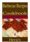 Barbecue Recipes 101. Delicious, Nutritious, Low Budget, Mouth Watering Barbecue Recipes Cookbook - Heviz's