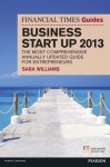 The Financial Times Guide to Business Start Up 2013: The most comprehensive annually updated guide for entrepreneurs (The FT Guides) - Sara Williams